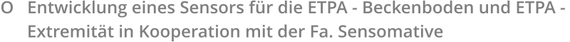 O   Entwicklung eines Sensors für die ETPA - Beckenboden und ETPA -       Extremität in Kooperation mit der Fa. Sensomative