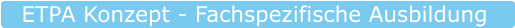 ETPA Konzept - Fachspezifische Ausbildung